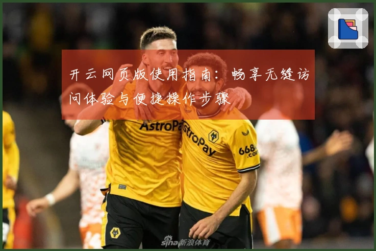 开云网页版使用指南：畅享无缝访问体验与便捷操作步骤