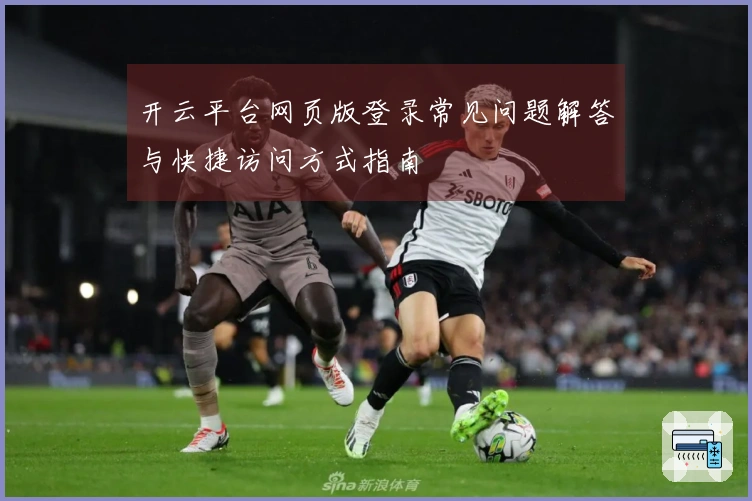 开云平台网页版登录常见问题解答与快捷访问方式指南